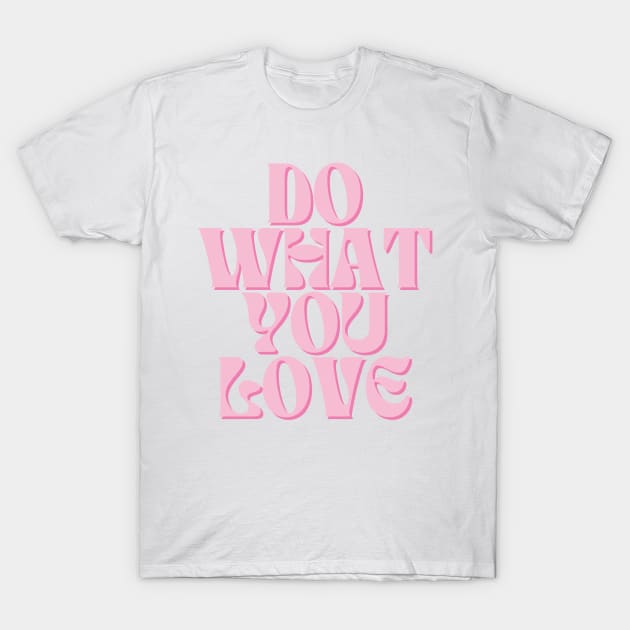 Do What You Love - Inspiring and Motivational Quotes T-Shirt by BloomingDiaries